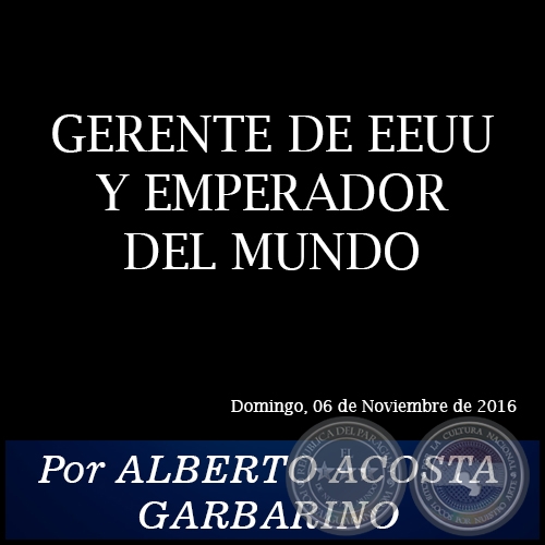 GERENTE DE EEUU Y EMPERADOR DEL MUNDO - Por ALBERTO ACOSTA GARBARINO - Domingo, 06 de Noviembre de 2016